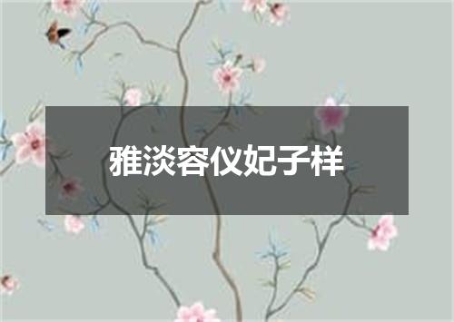 雅淡容仪妃子样