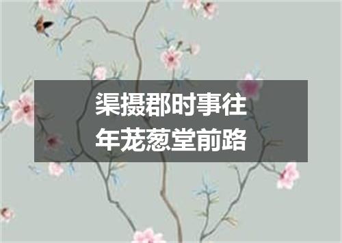 渠摄郡时事往年茏葱堂前路