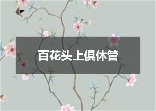 百花头上俱休管