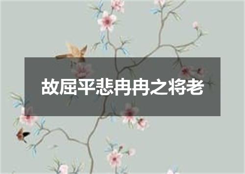 故屈平悲冉冉之将老