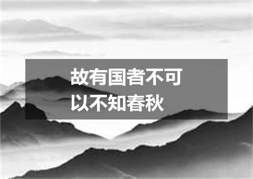 故有国者不可以不知春秋