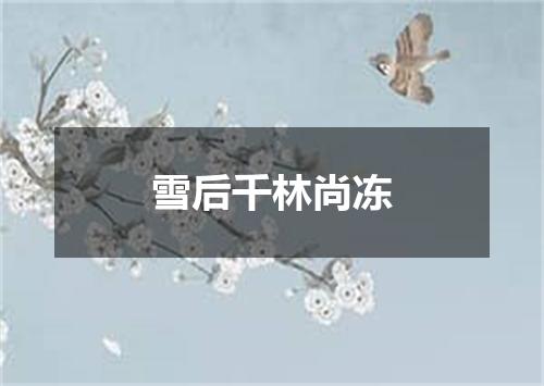 雪后千林尚冻