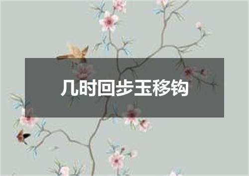 几时回步玉移钩