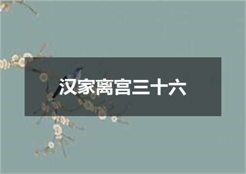 汉家离宫三十六