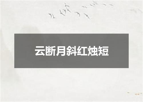 云断月斜红烛短