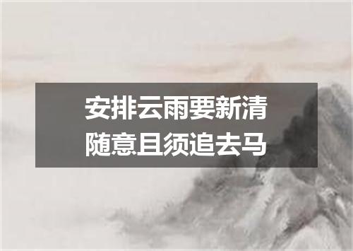 安排云雨要新清随意且须追去马