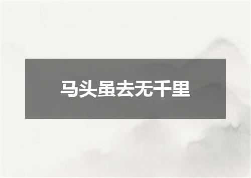 马头虽去无千里