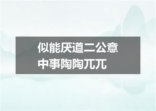 似能厌道二公意中事陶陶兀兀