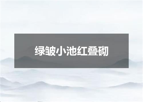 绿皱小池红叠砌