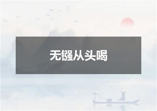 无镪从头喝