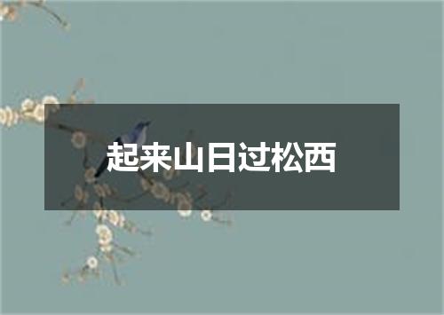 起来山日过松西