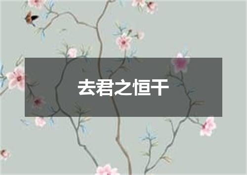 去君之恒干