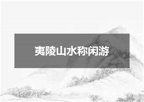 夷陵山水称闲游