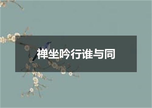 禅坐吟行谁与同