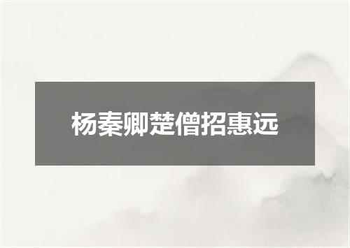 杨秦卿楚僧招惠远