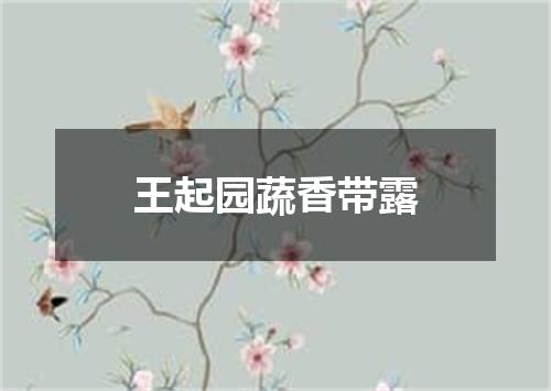 王起园蔬香带露