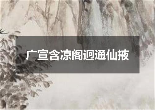 广宣含凉阁迥通仙掖