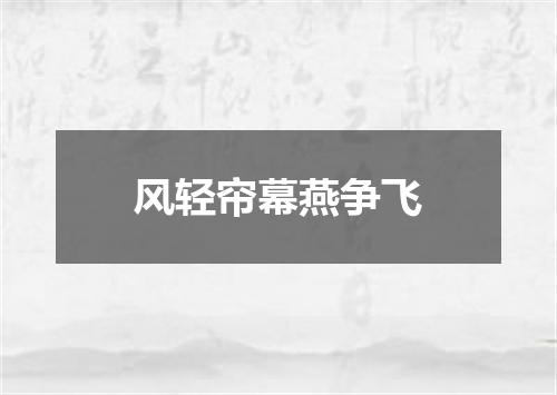 风轻帘幕燕争飞