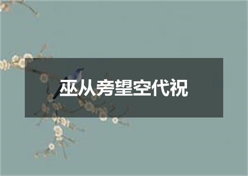 巫从旁望空代祝