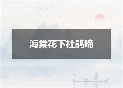 海棠花下杜鹃啼