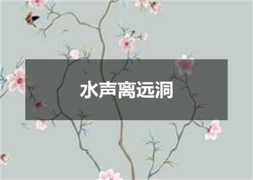 水声离远洞