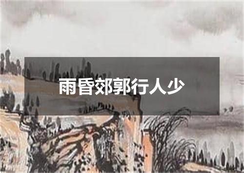 雨昏郊郭行人少