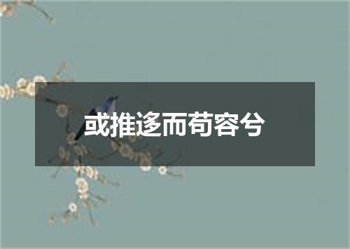 或推迻而苟容兮