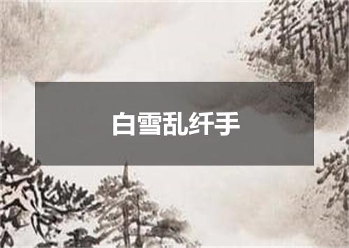 白雪乱纤手