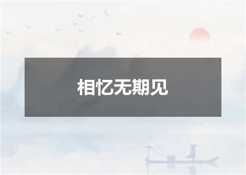 相忆无期见