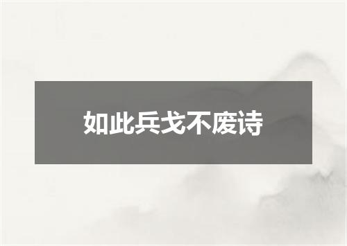 如此兵戈不废诗