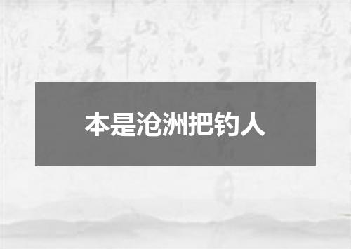 本是沧洲把钓人