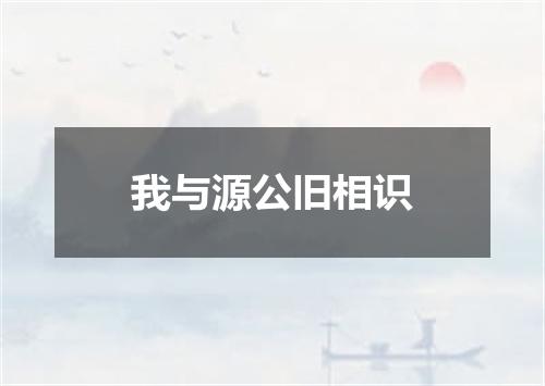 我与源公旧相识