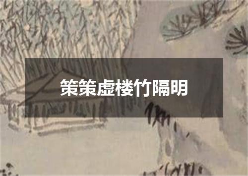 策策虚楼竹隔明