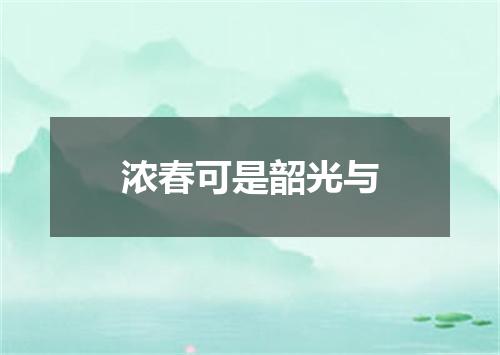 浓春可是韶光与