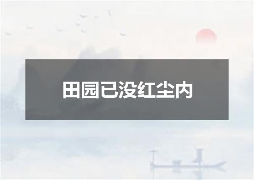 田园已没红尘内