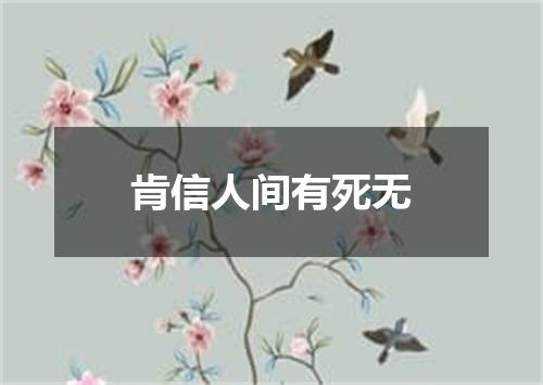 肯信人间有死无