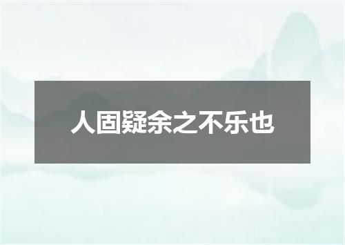 人固疑余之不乐也