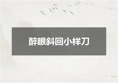 醉眼斜回小样刀