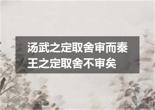 汤武之定取舍审而秦王之定取舍不审矣