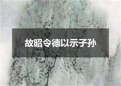 故昭令德以示子孙