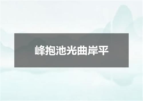 峰抱池光曲岸平