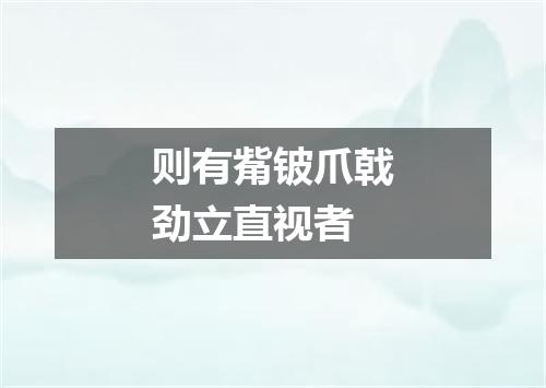 则有觜铍爪戟劲立直视者