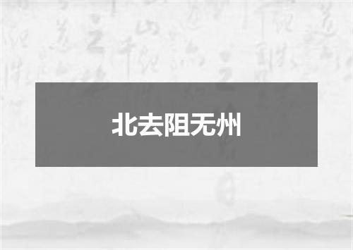 北去阻无州