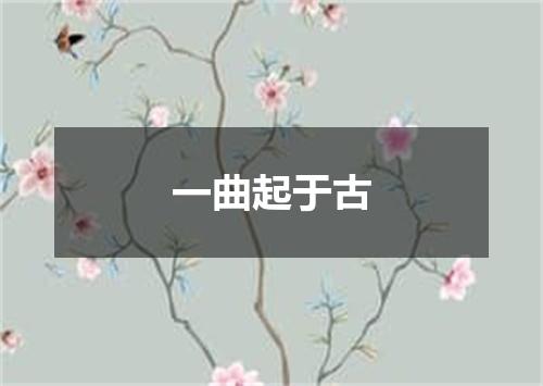 一曲起于古