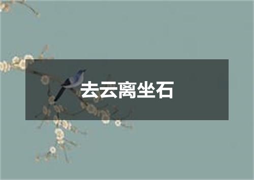 去云离坐石