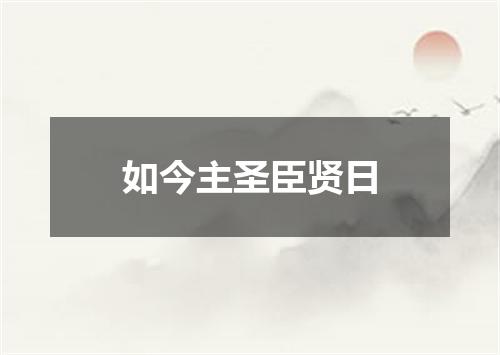 如今主圣臣贤日