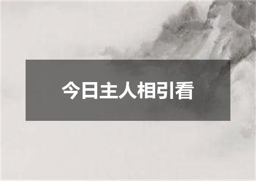 今日主人相引看