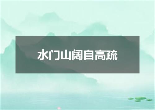 水门山阔自高疏