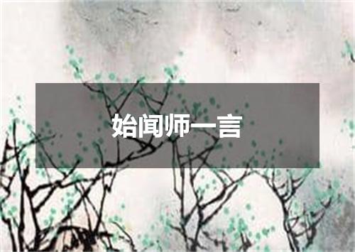 始闻师一言