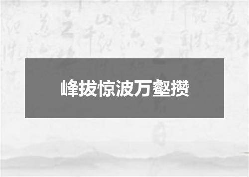 峰拔惊波万壑攒